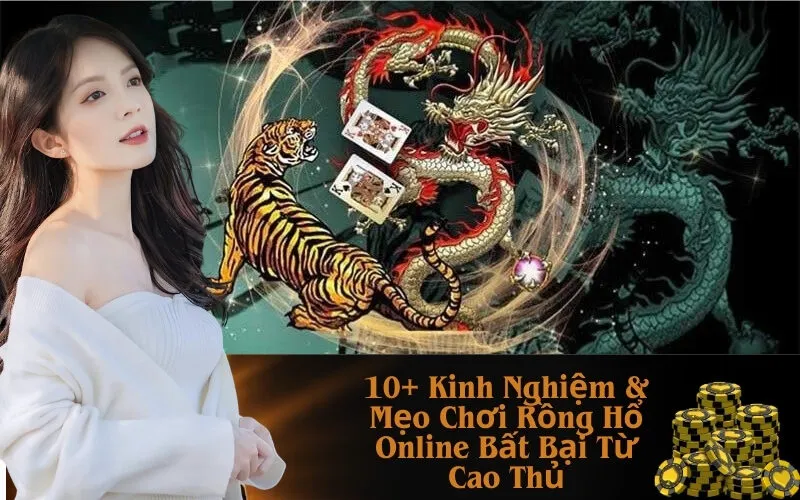 10+ Kinh Nghiệm & Mẹo Chơi Rồng Hổ Online Bất Bại Từ Cao Thủ