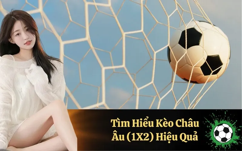 Tìm Hiểu Kèo Châu Âu (1X2) Hiệu Quả